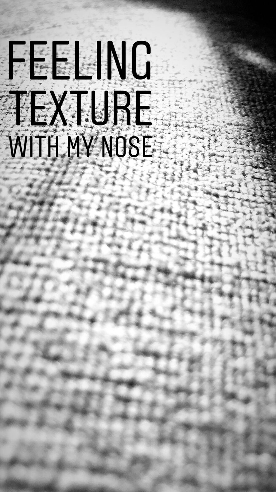 Visual poem: Feeling texture with my nose